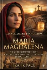 Das verlorene Evangelium der Maria Magdalena