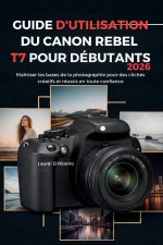 GUIDE D'UTILISATION DU CANON REBEL T7 POUR DÉBUTANTS 2026