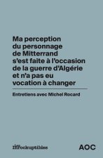 Ma perception du personnage de François Mitterrand s'est faite à l'occasion de la guerre d'Algérie et elle n'a pas eu vocation à changer