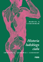 Historia ludzkiego ciała. Ewolucja, zdrowie i choroby