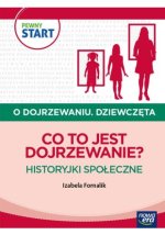 PEWNY START. O DOJRZEWANIU. DZIEWCZĘTA Co to jest dojrzewanie? Historyjki społeczne