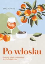 Po włosku. Jedzenie, miłość i codzienność w stylu la dolce vita
