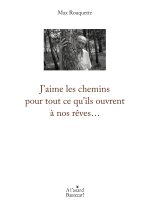 J'aime les chemins pour tout ce qu'ils ouvrent à nos rêves...