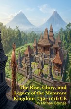 The Rise, Glory, and Legacy of the Mataram Kingdom, 732-1016 CE
