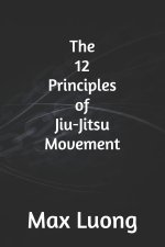 THE 12 PRINCIPLES OF JIU-JITSU MOVEMENT