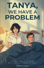 Tanya, We Have A Problem