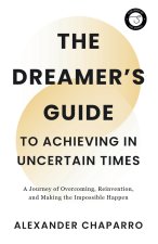 The Dreamer's Guide to Achieving in Uncertain Times