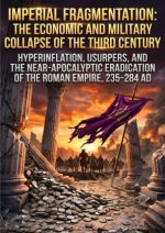 Imperial Fragmentation: The Economic and Military Collapse of the Third Century