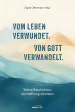 Vom Leben verwundet. Von Gott verwandelt.