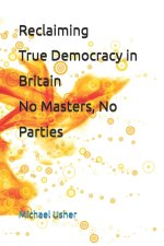 Reclaiming True Democracy in Britain. No Masters, No Parties