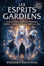 LES ESPRITS GARDIENS Animaux Totems, Ancêtres et Protecteurs Invisibles