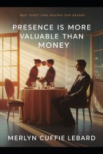 PRESENCE IS MORE VALUABLE THAN MONEY