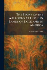 The Story of the Walloons at Home in Lands of Exile and in America