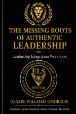 The Missing Roots of Authentic Leadership Integration Workbook