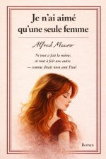 Je n'ai aimé qu'une seule femme.