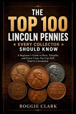 The Top 100 Lincoln Pennies Every Collector Should Know