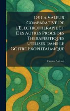 De La Valeur Comparative De l'Electrotherapie Et Des Autres Procedes Therapeutiques Utilises Dans Le Goitre Exophtalmique