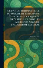 De l'ation therapeutique du sulfate de strychnine chez les alcooliques et en particulier dans les accidents aigus de l'alcoolisme cerebral