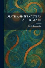 Death and Its Mystery After Death