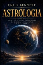 Astrologia Guia prático para interpretar os signos, os planetas e o mapa astral