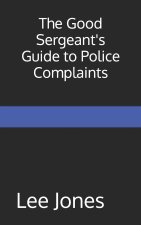 The Good Sergeant's Guide to Police Complaints
