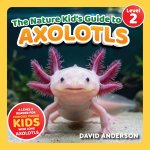 The Nature Kid's Guide to Axolotls