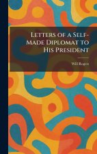 Letters of a Self-Made Diplomat to His President