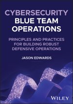 Cybersecurity Blue Team Operations: Principles and  Practices for Building Robust Defensive Operation s