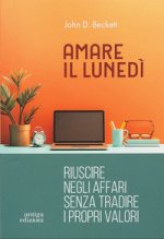 Amare il lunedì. Riuscire negli affari senza tradire i propri valori