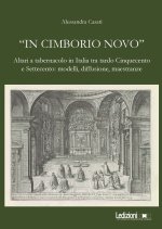 «In cimborio novo». Altari a tabernacolo in Italia tra tardo Cinquecento e Settecento: modelli, diffusione, maestranze