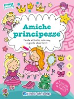 Amiche principesse. Tante attività, coloring e giochi divertenti. Sticker fantasy