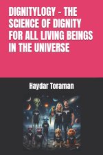 DIGNITYLOGY - THE SCIENCE OF DIGNITY FOR ALL LIVING BEINGS IN THE UNIVERSE