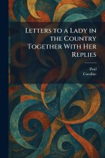 Letters to a Lady in the Country Together With Her Replies