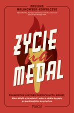 Życie na medal. Prawdziwe historie niezwykłych kobiet, które dzięki wytrwałości i walce o siebie sięgnęły po paralimpijskie zwycięstwo