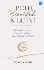 Bold, Beautiful and Blunt - 555 Reflections for Identity, Healing, Boundaries & Becoming