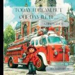 Today I Dream, But One Day I'll Be a Firefighter