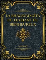 La Bhagavad-Gîtâ, ou le Chant du Bienheureux