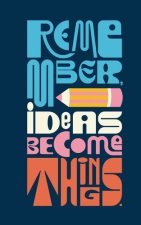 Write Now Journal: Remember, Ideas Become Things.