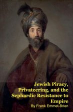 Jewish Piracy, Privateering, and the Sephardic Resistance to Empire