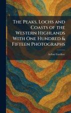 The Peaks, Lochs and Coasts of the Western Highlands With One Hundred & Fifteen Photographs