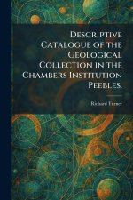 Descriptive Catalogue of the Geological Collection in the Chambers Institution Peebles.