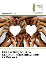 Les Racines sous la cendre - Pérégrinations et Poèmes