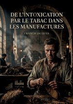 De l'intoxication par le tabac dans les manufactures