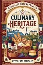 A Complete Guide to France's Culinary Heritage