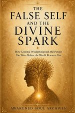 THE FALSE SELF AND THE DIVINE SPARK