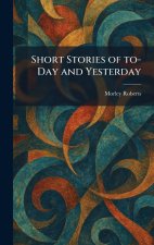 Short Stories of To-Day and Yesterday
