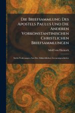 Die Briefsammlung Des Apostels Paulus Und Die Anderen Vorkonstantinischen Christlichen Briefsammlungen