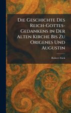 Die Geschichte Des Reich-Gottes-Gedankens in Der Alten Kirche Bis Zu Origenes Und Augustin