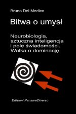 Bitwa o umysł. Neurobiologia, sztuczna inteligencja i pole świadomości. Walka o dominację.