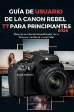GUÍA DE USUARIO DE LA CANON REBEL T7 PARA PRINCIPIANTES 2026